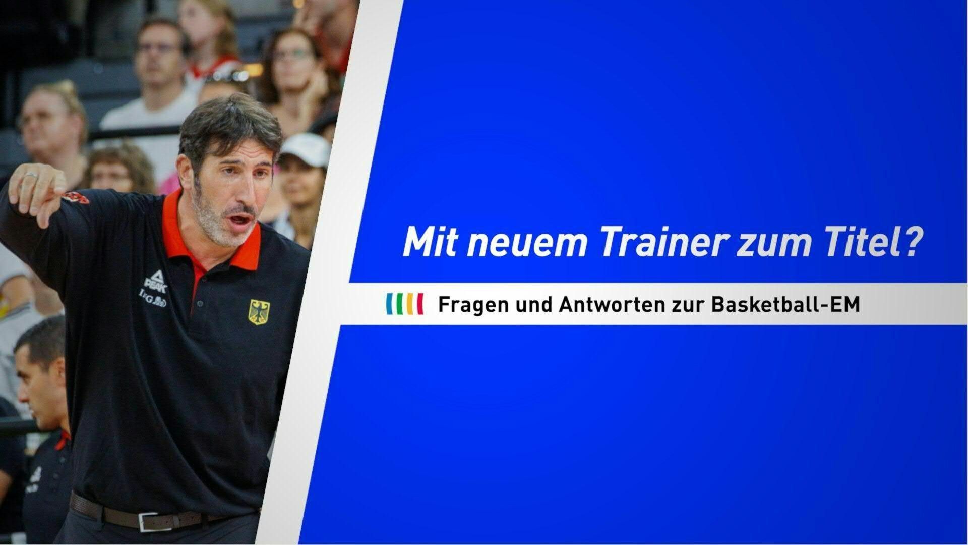 DBB-Team mit neuem Trainer zum Titel? Fragen und Antworten zur Basketball-EM