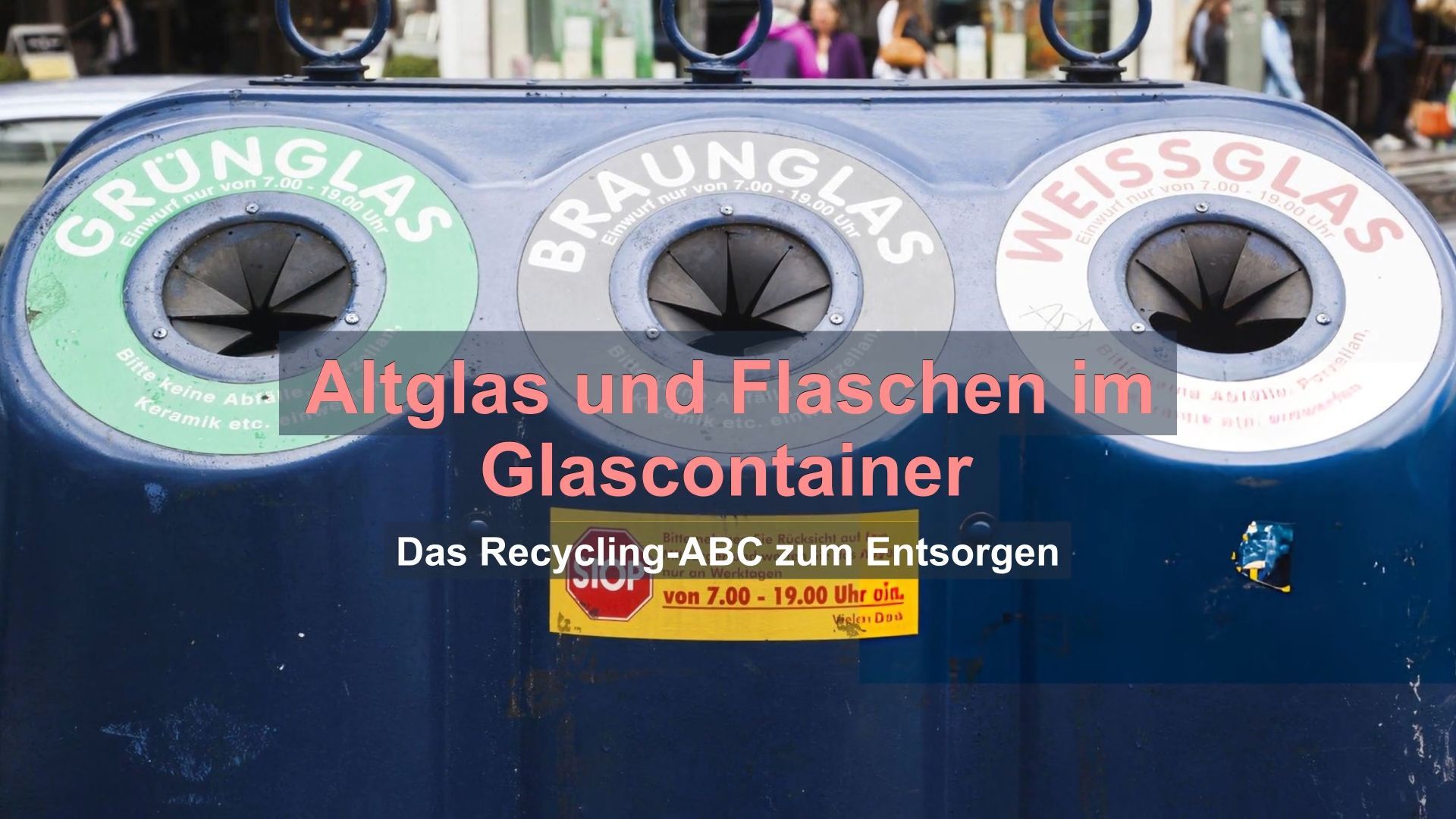 Altglas und Flaschen im Glascontainer: Das Recycling-ABC zum Entsorgen